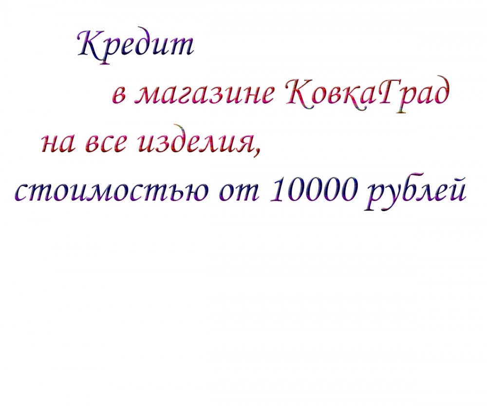 Кредит в магазине КовкаГрад на все изделия, стоимостью от 10000 рублей